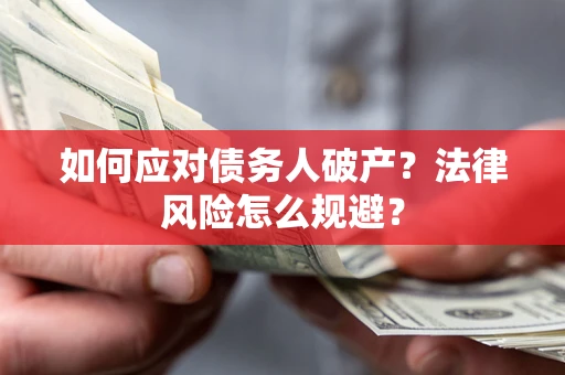 济南如何应对债务人破产？法律风险怎么规避？