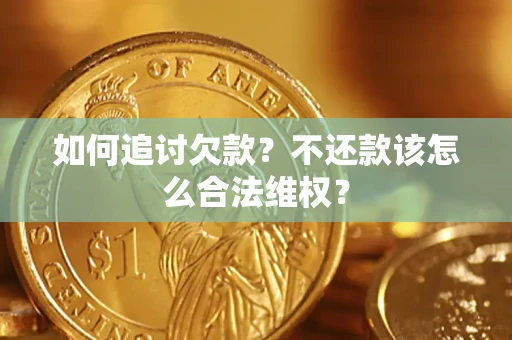 济南如何追讨欠款？不还款该怎么合法维权？