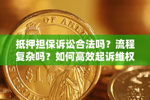 济南抵押担保诉讼合法吗？流程复杂吗？如何高效起诉维权？