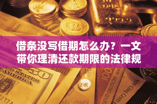 济南借条没写借期怎么办？一文带你理清还款期限的法律规则