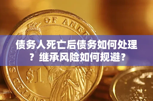 济南债务人死亡后债务如何处理？继承风险如何规避？