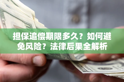 济南担保追偿期限多久？如何避免风险？法律后果全解析