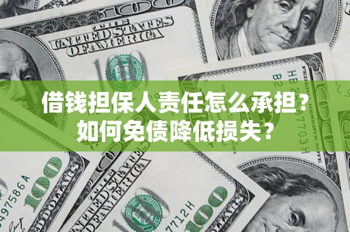 济南借钱担保人责任怎么承担？如何免债降低损失？