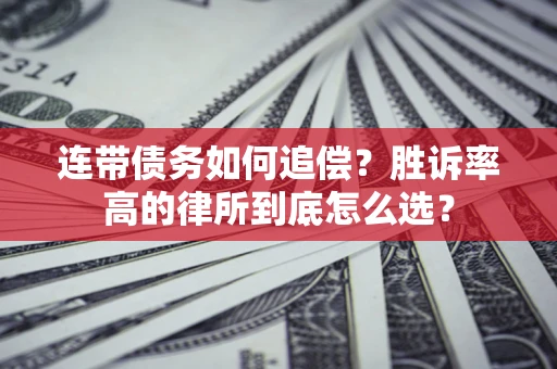 济南连带债务如何追偿？胜诉率高的律所到底怎么选？