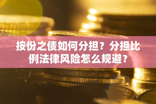 济南按份之债如何分担？分担比例法律风险怎么规避？