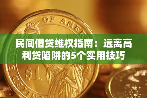 济南民间借贷维权指南：远离高利贷陷阱的5个实用技巧