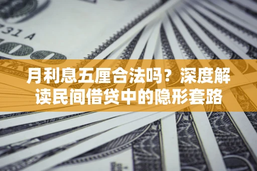 济南月利息五厘合法吗？深度解读民间借贷中的隐形套路
