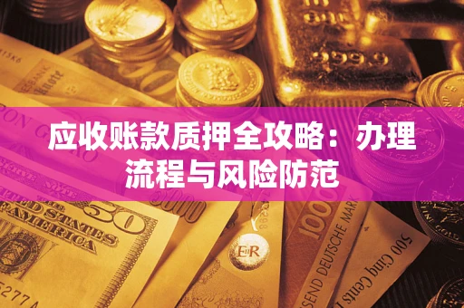 济南应收账款质押全攻略：办理流程与风险防范