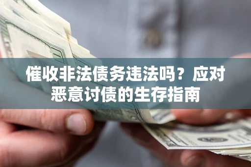 济南催收非法债务违法吗？应对恶意讨债的生存指南