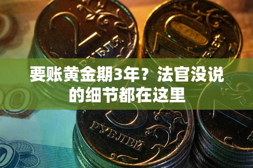 济南要账黄金期3年？法官没说的细节都在这里