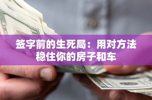 济南签字前的生死局：用对方法稳住你的房子和车