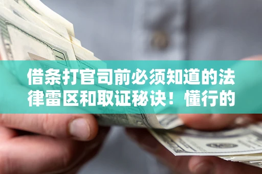 济南借条打官司前必须知道的法律雷区和取证秘诀！懂行的人已经留好这些证据
