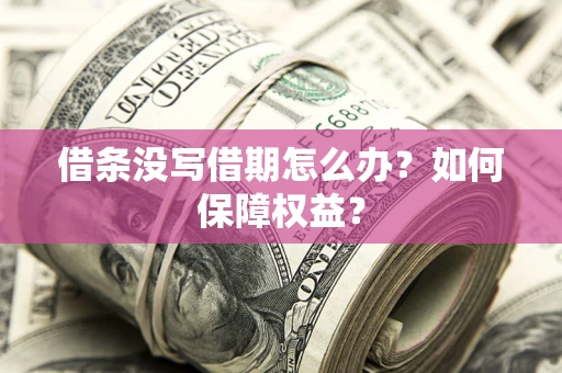 济南借条没写借期怎么办？如何保障权益？