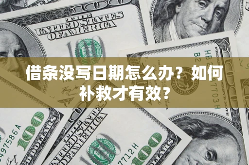 济南借条没写日期怎么办？如何补救才有效？
