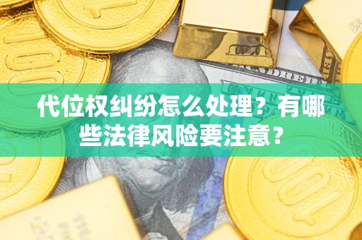 济南代位权纠纷怎么处理？有哪些法律风险要注意？