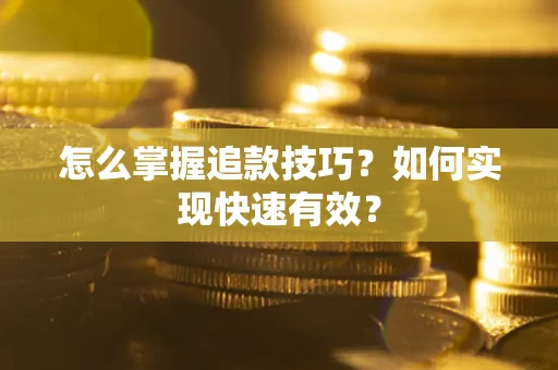 济南怎么掌握追款技巧？如何实现快速有效？