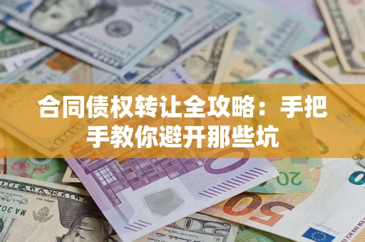 济南合同债权转让全攻略：手把手教你避开那些坑