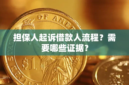 济南担保人起诉借款人流程?需要哪些证据? 济南担保人起诉借款人流程?需要哪些证据?