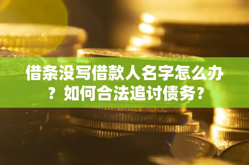 济南借条没写借款人名字怎么办？如何合法追讨债务？