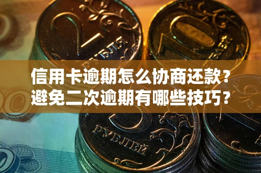 济南信用卡逾期怎么协商还款？避免二次逾期有哪些技巧？