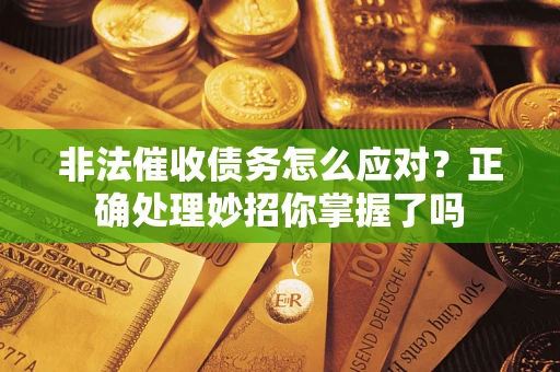 济南非法催收债务怎么应对？正确处理妙招你掌握了吗