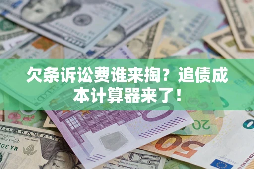济南欠条诉讼费谁来掏？追债成本计算器来了！