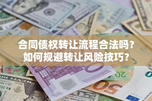 济南合同债权转让流程合法吗？如何规避转让风险技巧？