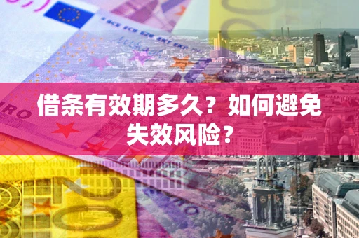 济南借条有效期多久？如何避免失效风险？