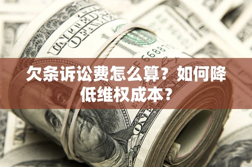 济南欠条诉讼费怎么算？如何降低维权成本？