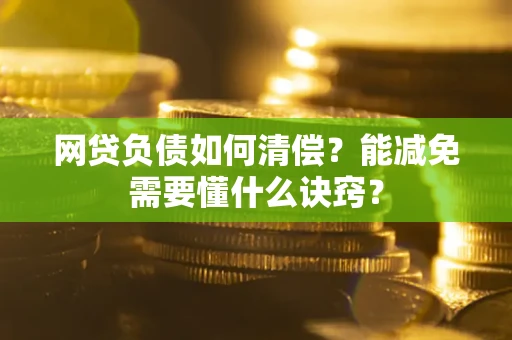 济南网贷负债如何清偿？能减免需要懂什么诀窍？