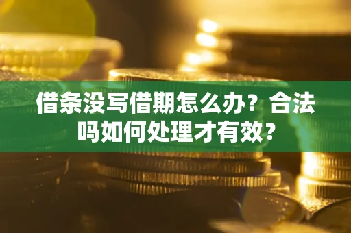 济南借条没写借期怎么办？合法吗如何处理才有效？