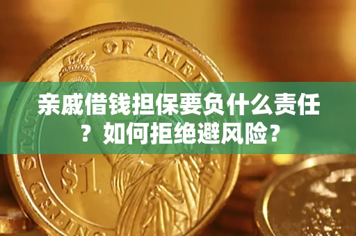 济南亲戚借钱担保要负什么责任？如何拒绝避风险？