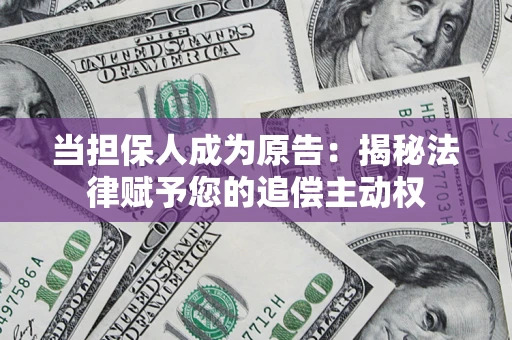 济南当担保人成为原告:揭秘法律赋予您的追偿主动权 济南当担保人成为原告:揭秘法律赋予您的追偿主动权
