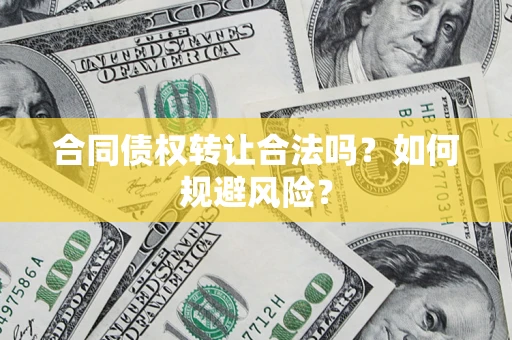 济南合同债权转让合法吗?如何规避风险? 济南合同债权转让合法吗?如何规避风险?