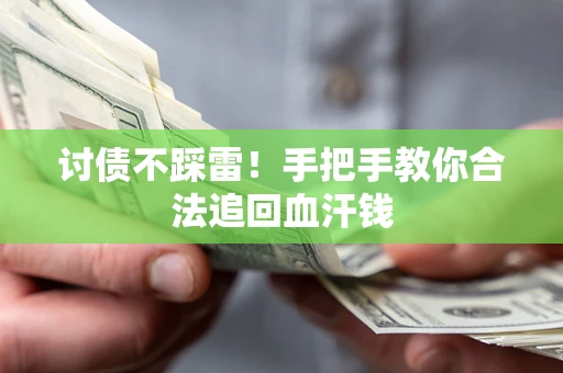 济南讨债不踩雷！手把手教你合法追回血汗钱