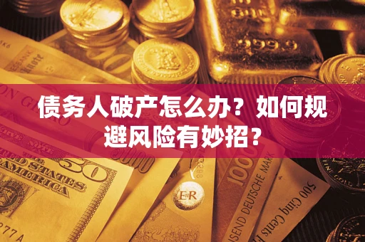济南债务人破产怎么办？如何规避风险有妙招？
