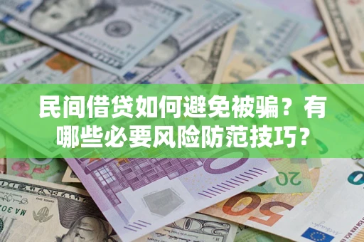 济南民间借贷如何避免被骗？有哪些必要风险防范技巧？