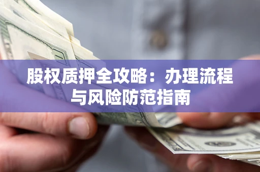 济南股权质押全攻略：办理流程与风险防范指南