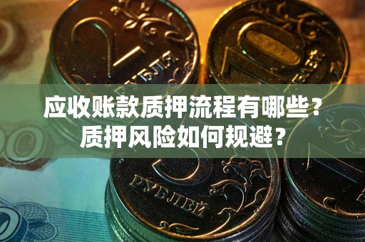 济南应收账款质押流程有哪些？质押风险如何规避？