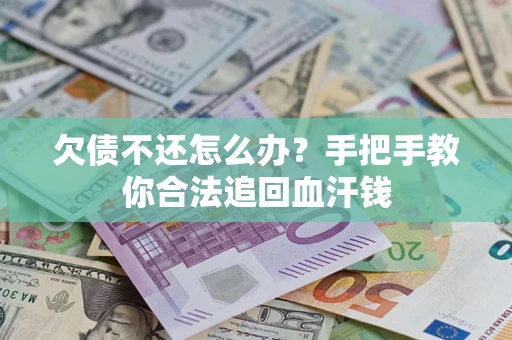 济南欠债不还怎么办?手把手教你合法追回血汗钱 济南欠债不还怎么办?手把手教你合法追回血汗钱