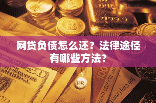 济南网贷负债怎么还？法律途径有哪些方法？