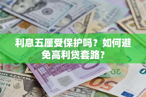 济南利息五厘受保护吗？如何避免高利贷套路？