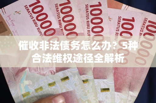 济南催收非法债务怎么办？5种合法维权途径全解析
