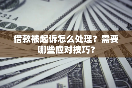 济南借款被起诉怎么处理？需要哪些应对技巧？