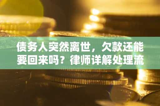 济南债务人突然离世，欠款还能要回来吗？律师详解处理流程