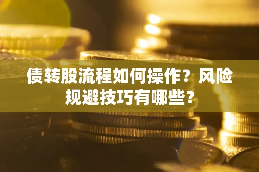 济南债转股流程如何操作？风险规避技巧有哪些？