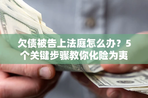 济南欠债被告上法庭怎么办？5个关键步骤教你化险为夷