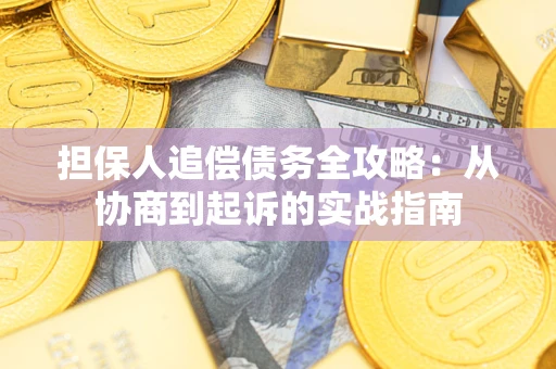 济南担保人追偿债务全攻略:从协商到起诉的实战指南 济南担保人追偿债务全攻略:从协商到起诉的实战指南