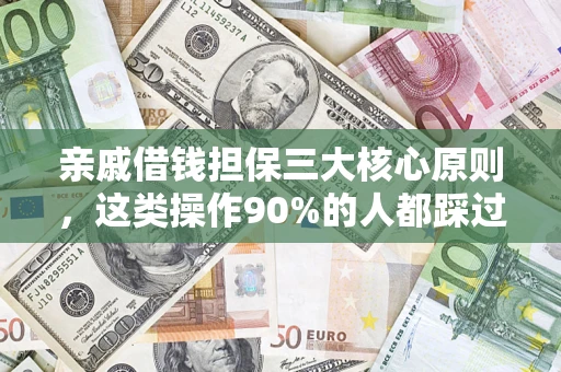 济南亲戚借钱担保三大核心原则，这类操作90%的人都踩过坑！附法院判决案例