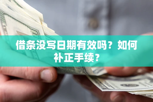 济南借条没写日期有效吗？如何补正手续？